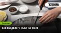 Разделка рыбы: искусство, доступное каждому